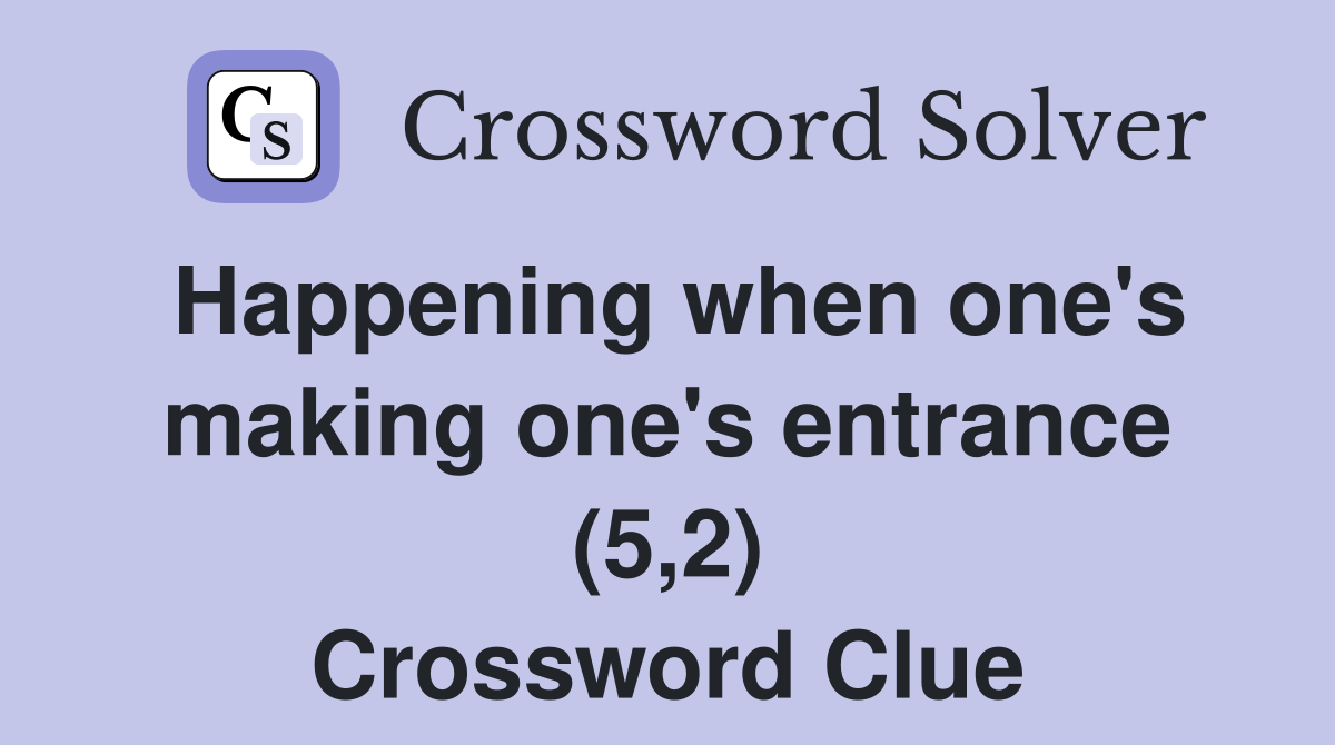 Happening when one's making one's entrance (5,2) Crossword Clue